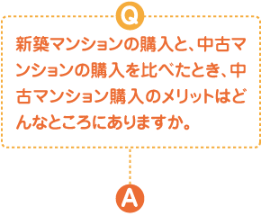 新築マンションの購入と、中古マンションの購入を比べたとき、中古マンション購入のメリットはどんなところにありますか。